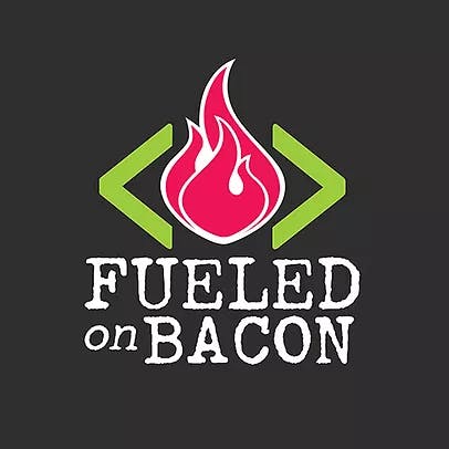 FUELED ON BACON